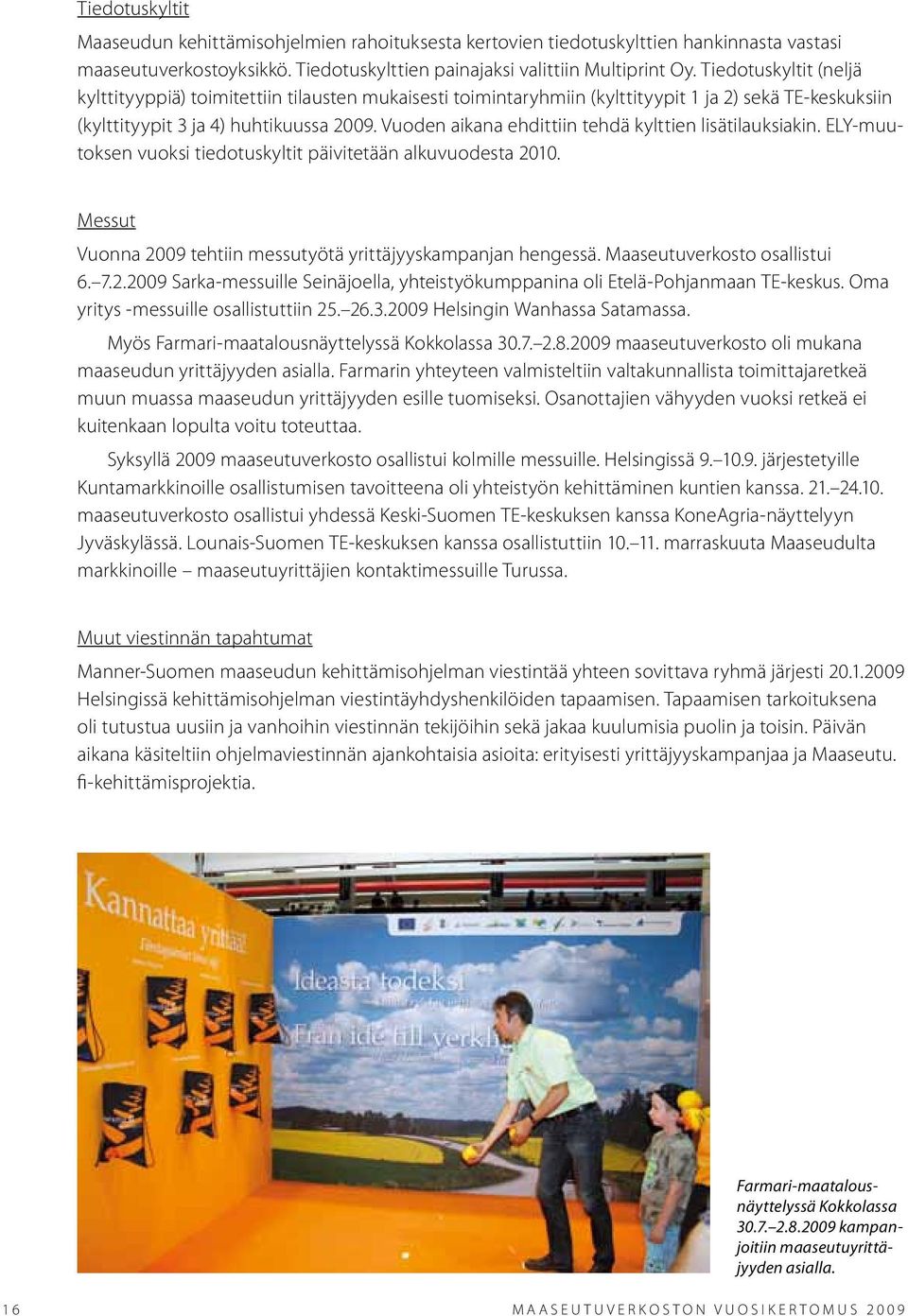 Vuoden aikana ehdittiin tehdä kylttien lisätilauksiakin. ELY-muutoksen vuoksi tiedotuskyltit päivitetään alkuvuodesta 2010. Messut Vuonna 2009 tehtiin messutyötä yrittäjyyskampanjan hengessä.