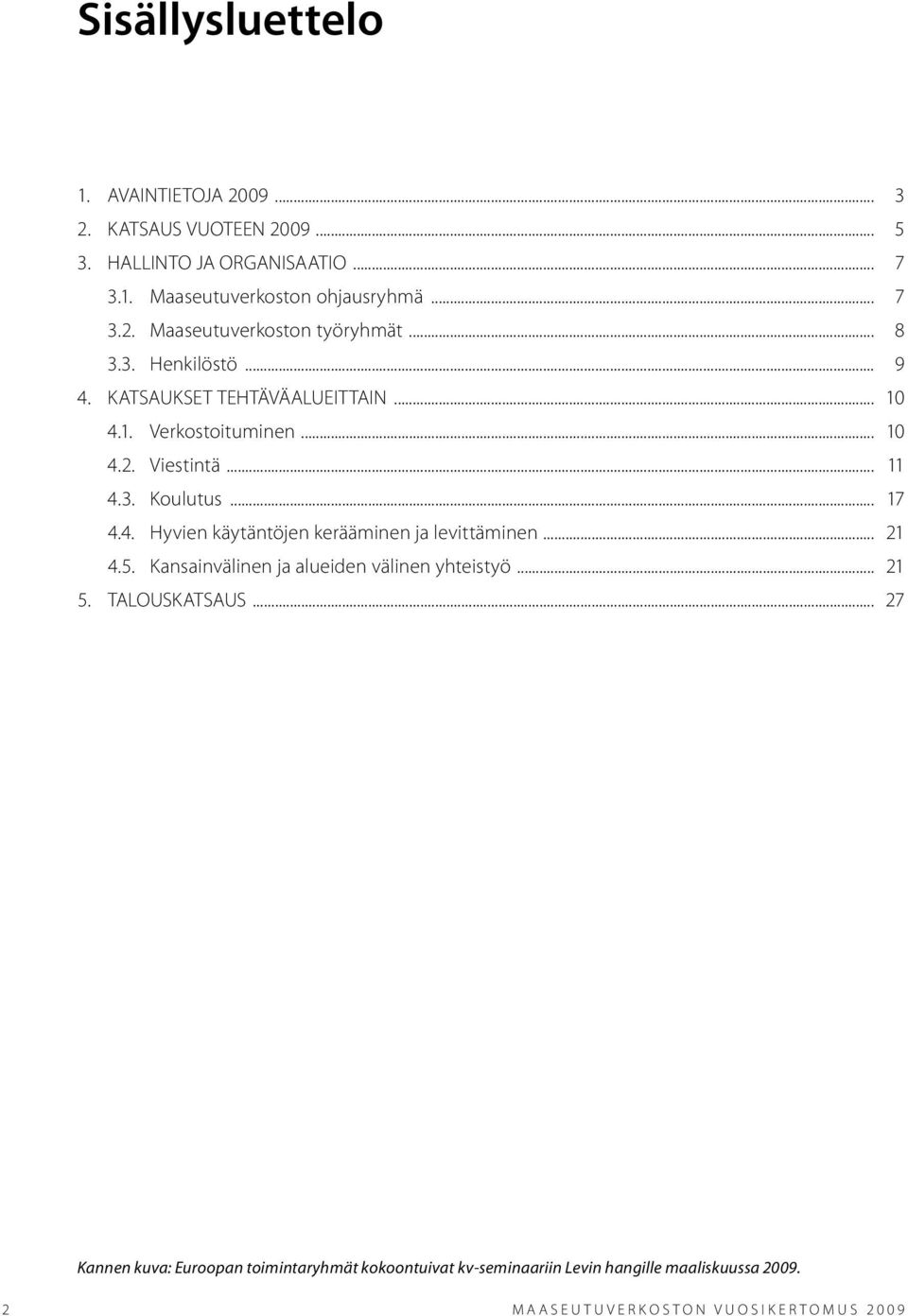 .. 21 4.5. Kansainvälinen ja alueiden välinen yhteistyö... 21 5. TALOUSKATSAUS.