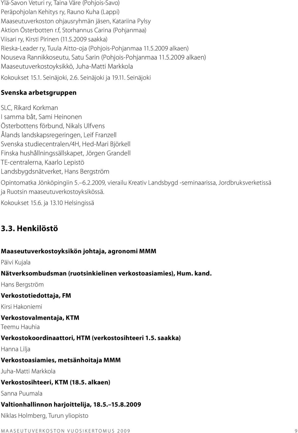 5.2009 alkaen) Maaseutuverkostoyksikkö, Juha-Matti Markkola Kokoukset 15.1. Seinäjoki, 2.6. Seinäjoki ja 19.11.