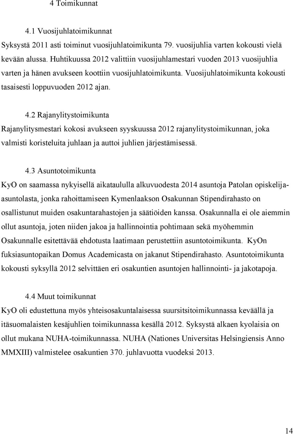 2 Rajanylitystoimikunta Rajanylitysmestari kokosi avukseen syyskuussa 2012 rajanylitystoimikunnan, joka valmisti koristeluita juhlaan ja auttoi juhlien järjestämisessä. 4.