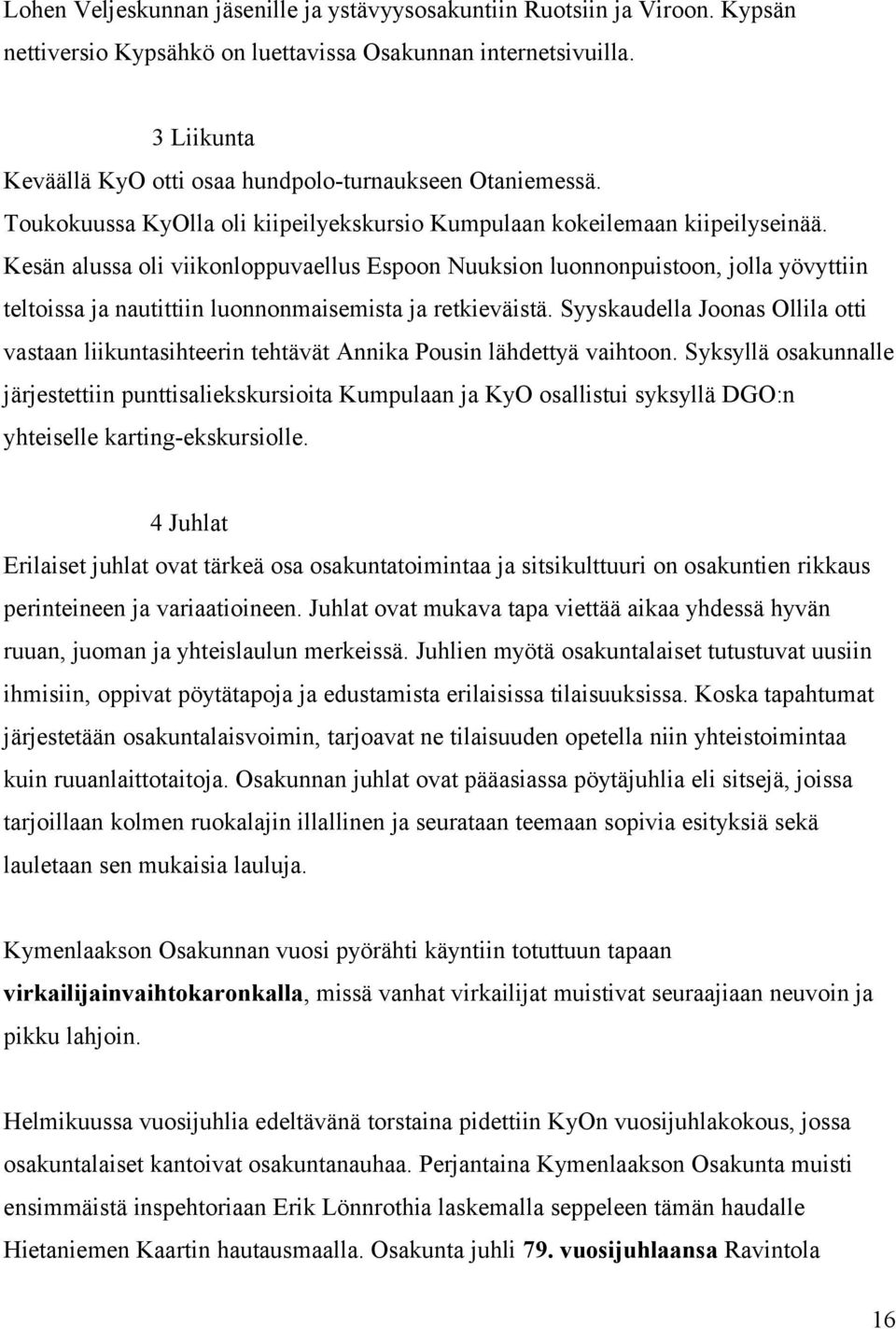 Kesän alussa oli viikonloppuvaellus Espoon Nuuksion luonnonpuistoon, jolla yövyttiin teltoissa ja nautittiin luonnonmaisemista ja retkieväistä.