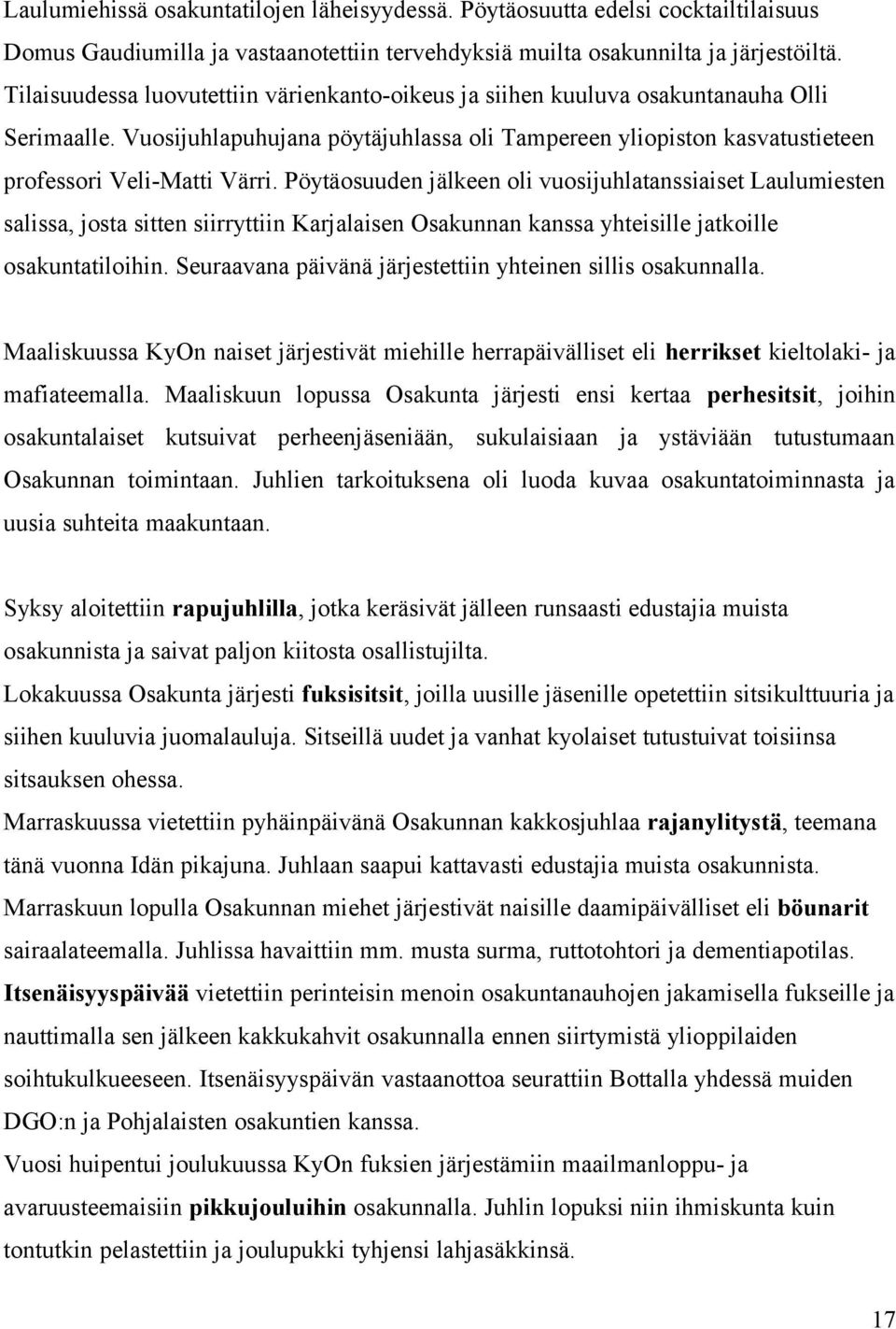 Pöytäosuuden jälkeen oli vuosijuhlatanssiaiset Laulumiesten salissa, josta sitten siirryttiin Karjalaisen Osakunnan kanssa yhteisille jatkoille osakuntatiloihin.