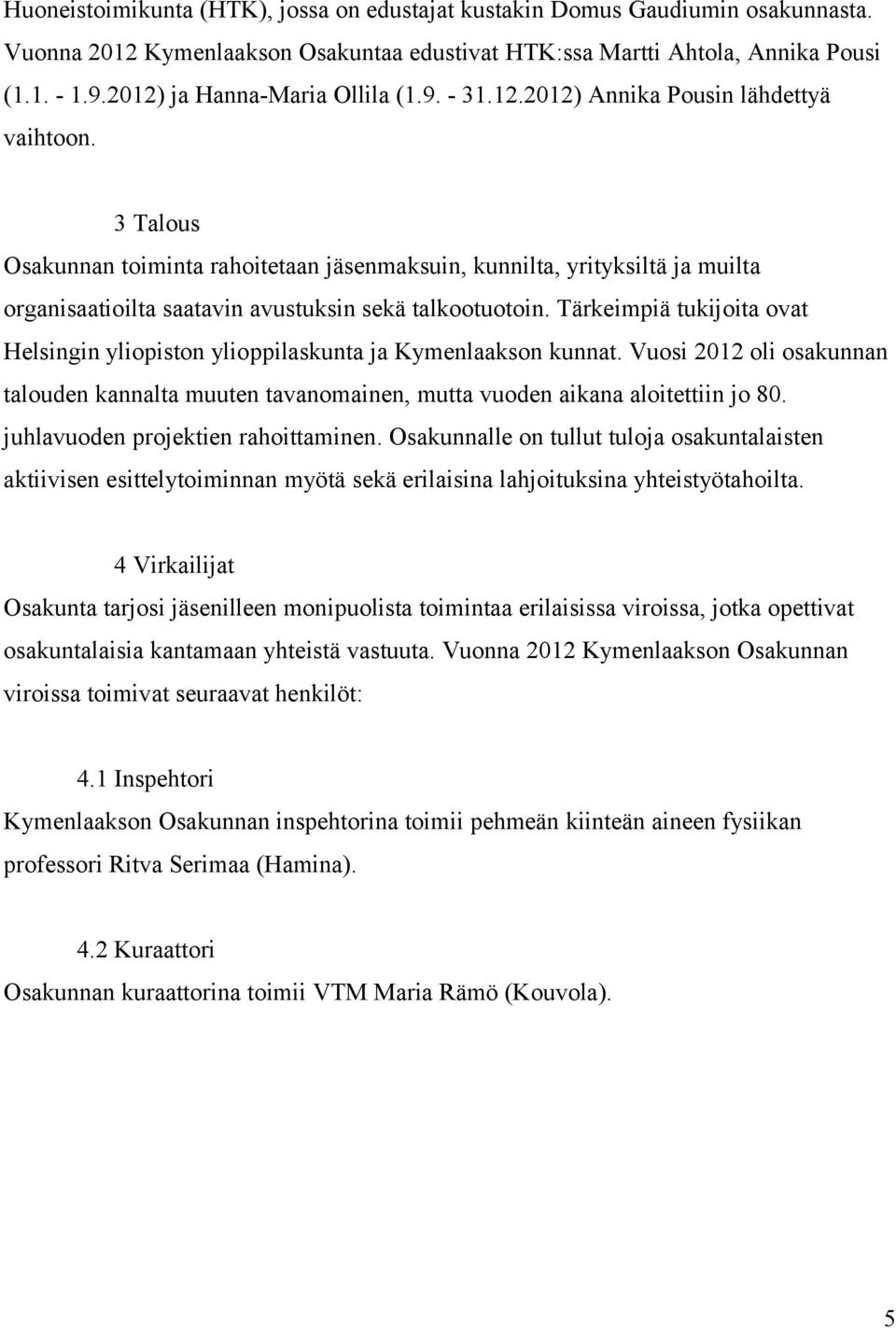 3 Talous Osakunnan toiminta rahoitetaan jäsenmaksuin, kunnilta, yrityksiltä ja muilta organisaatioilta saatavin avustuksin sekä talkootuotoin.