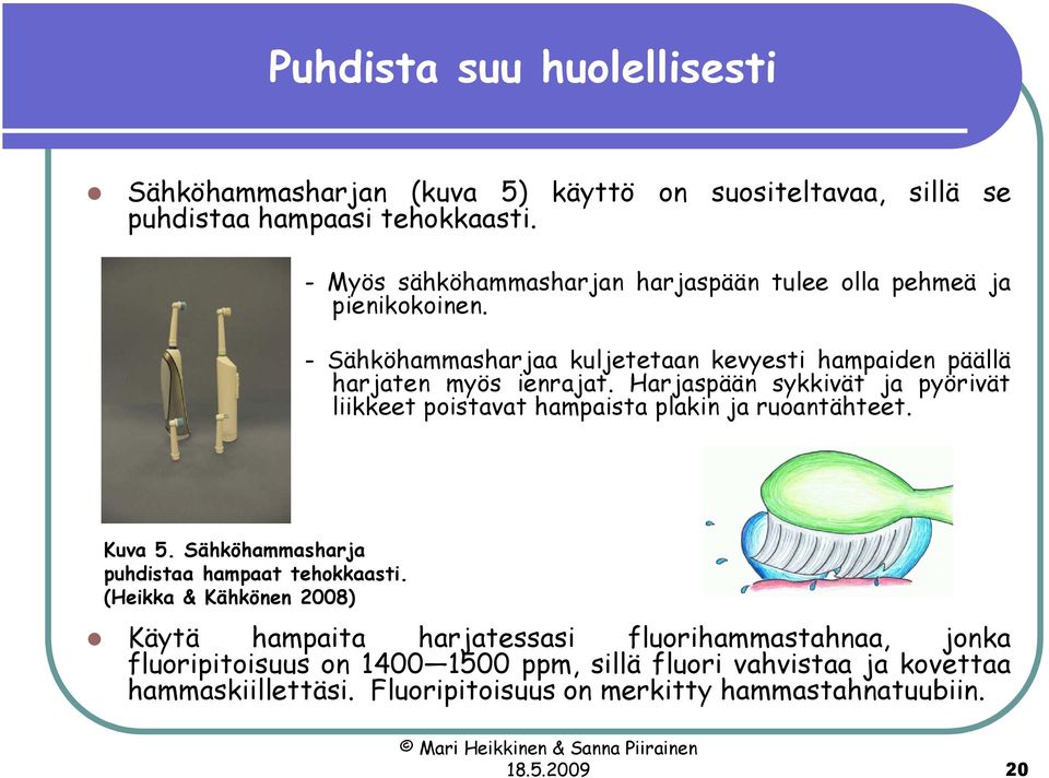 Harjaspään sykkivät ja pyörivät liikkeet poistavat hampaista plakin ja ruoantähteet. Kuva 5. Sähköhammasharja puhdistaa hampaat tehokkaasti.