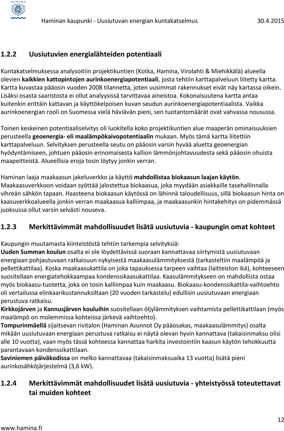 2 Uusiutuvien energialähteiden potentiaali Kuntakatselmuksessa analysoitiin projektikuntien (Kotka, Hamina, Virolahti & Miehikkälä) alueella olevien kaikkien kattopintojen aurinkoenergiapotentiaali,