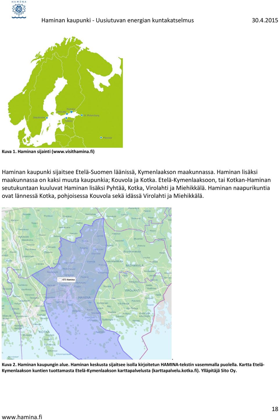 Etelä-Kymenlaaksoon, tai Kotkan-Haminan seutukuntaan kuuluvat Haminan lisäksi Pyhtää, Kotka, Virolahti ja Miehikkälä.