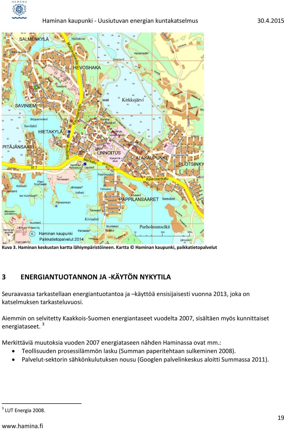 on katselmuksen tarkasteluvuosi. Aiemmin on selvitetty Kaakkois-Suomen energiantaseet vuodelta 2007, sisältäen myös kunnittaiset energiataseet.