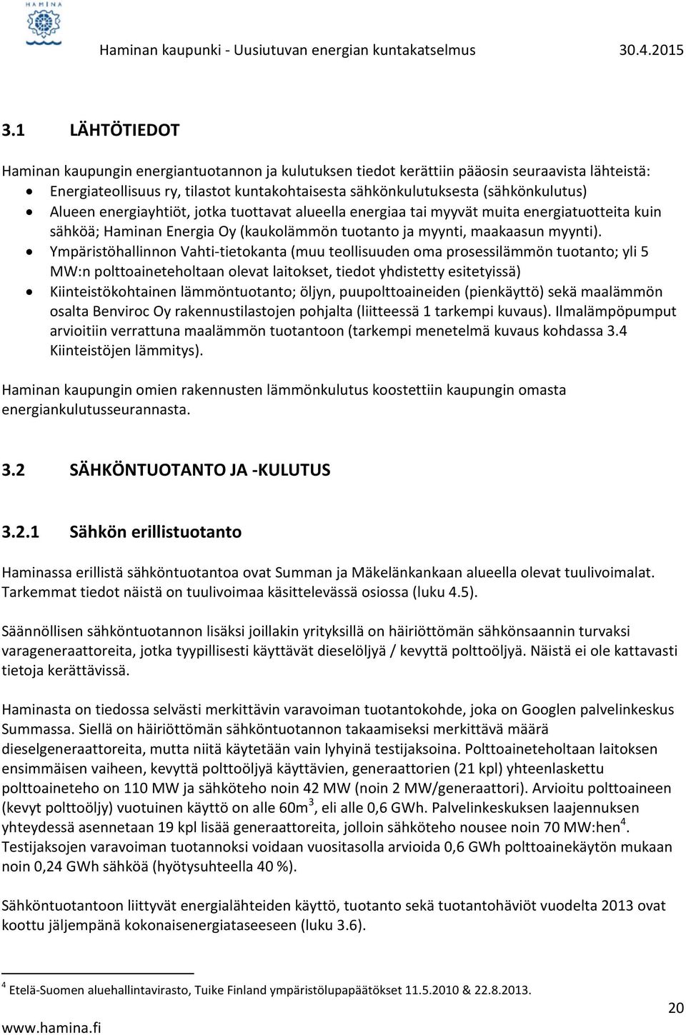 Alueen energiayhtiöt, jotka tuottavat alueella energiaa tai myyvät muita energiatuotteita kuin sähköä; Haminan Energia Oy (kaukolämmön tuotanto ja myynti, maakaasun myynti).