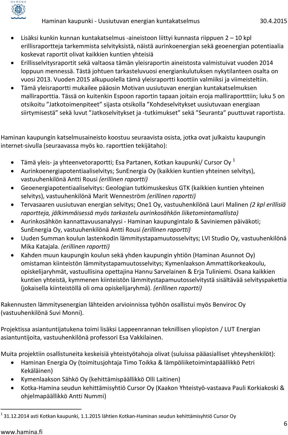 raportit olivat kaikkien kuntien yhteisiä Erillisselvitysraportit sekä valtaosa tämän yleisraportin aineistosta valmistuivat vuoden 2014 loppuun mennessä.