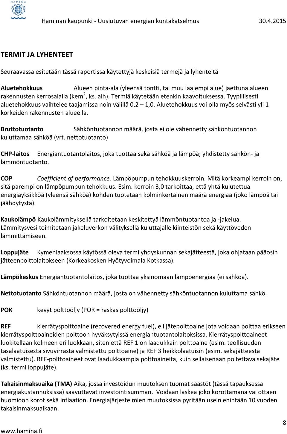 rakennusten kerrosalalla (kem 2, ks. alh). Termiä käytetään etenkin kaavoituksessa. Tyypillisesti aluetehokkuus vaihtelee taajamissa noin välillä 0,2 1,0.