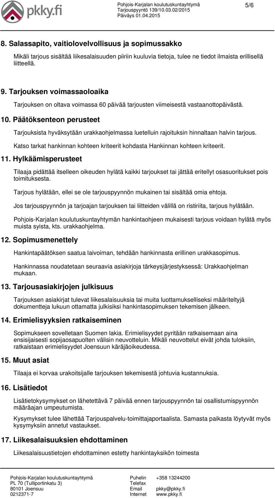 Päätöksenteon perusteet Tarjouksista hyväksytään urakkaohjelmassa luetelluin rajoituksin hinnaltaan halvin tarjous. Katso tarkat hankinnan kohteen kriteerit kohdasta Hankinnan kohteen kriteerit. 11.