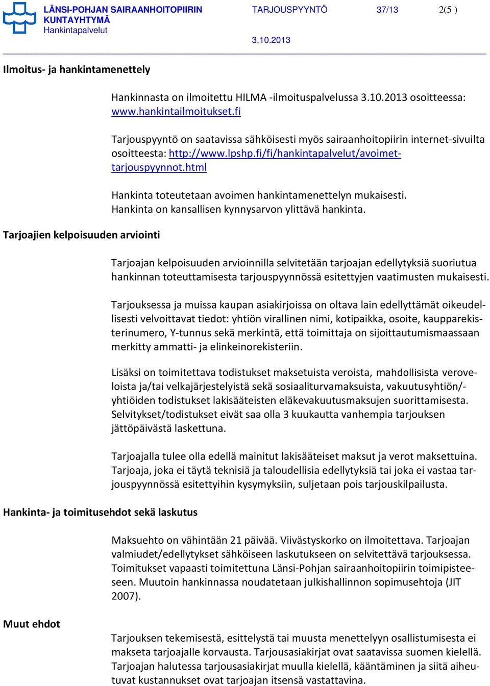 fi/fi/hankintapalvelut/avoimettarjouspyynnot.html Hankinta toteutetaan avoimen hankintamenettelyn mukaisesti. Hankinta on kansallisen kynnysarvon ylittävä hankinta.