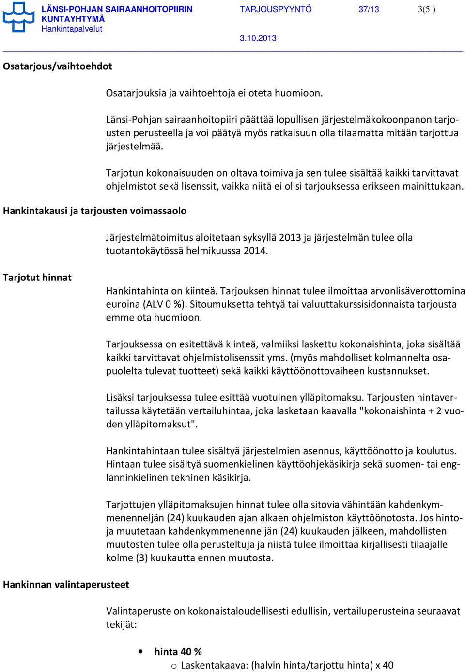 Tarjotun kokonaisuuden on oltava toimiva ja sen tulee sisältää kaikki tarvittavat ohjelmistot sekä lisenssit, vaikka niitä ei olisi tarjouksessa erikseen mainittukaan.