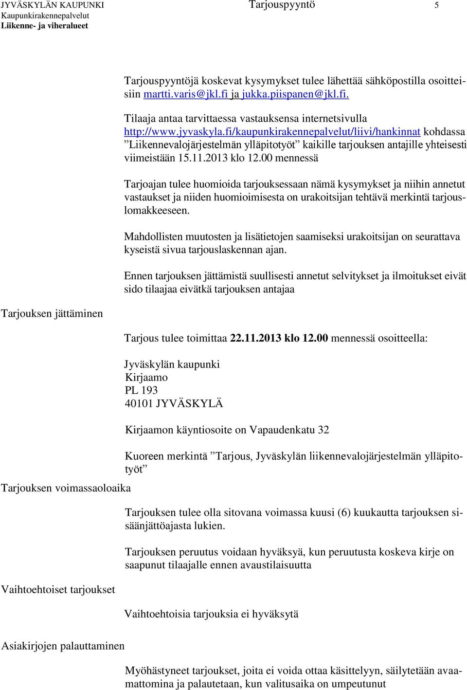 fi/kaupunkirakennepalvelut/liivi/hankinnat kohdassa Liikennevalojärjestelmän ylläpitotyöt kaikille tarjouksen antajille yhteisesti viimeistään 15.11.2013 klo 12.