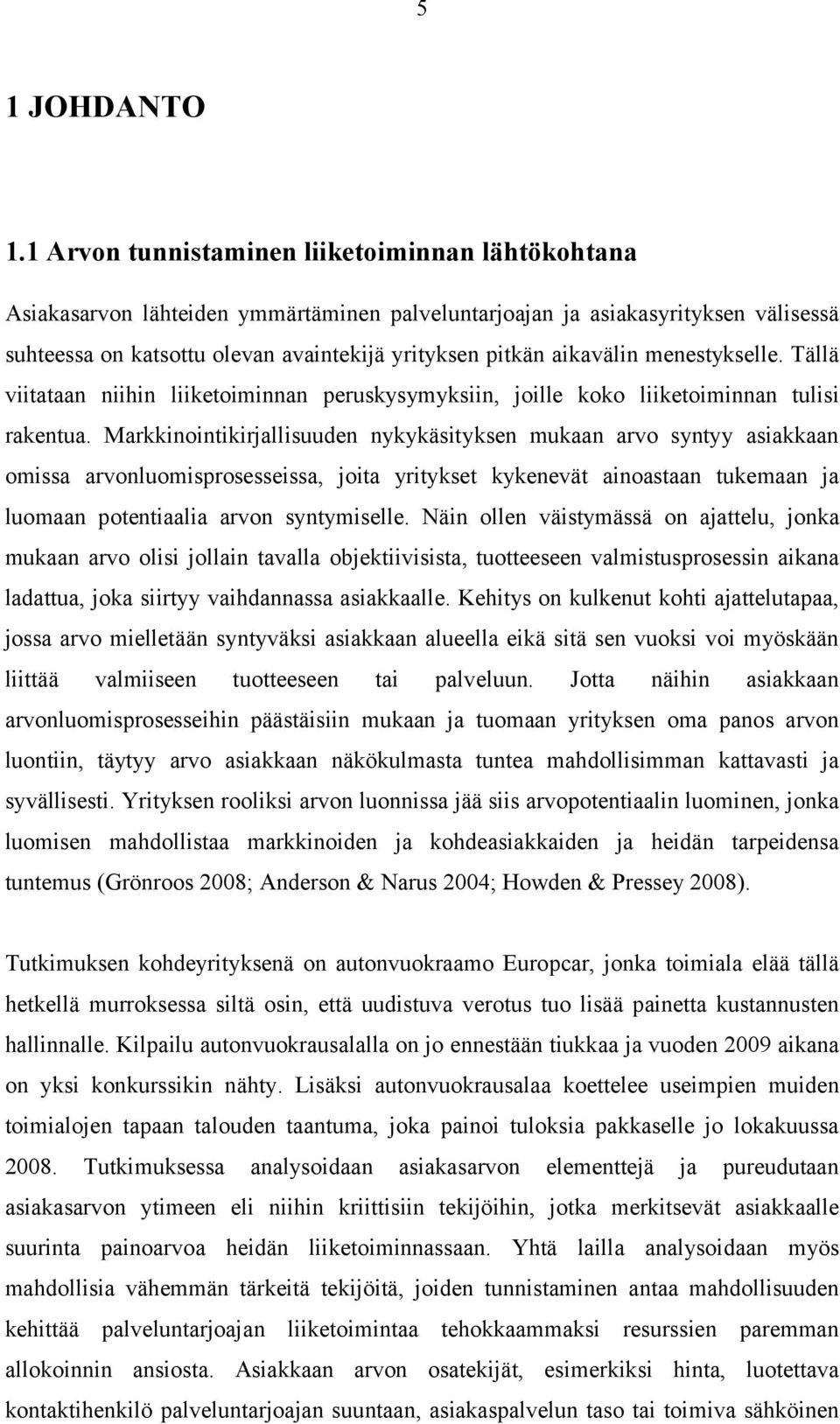 aikavälin menestykselle. Tällä viitataan niihin liiketoiminnan peruskysymyksiin, joille koko liiketoiminnan tulisi rakentua.