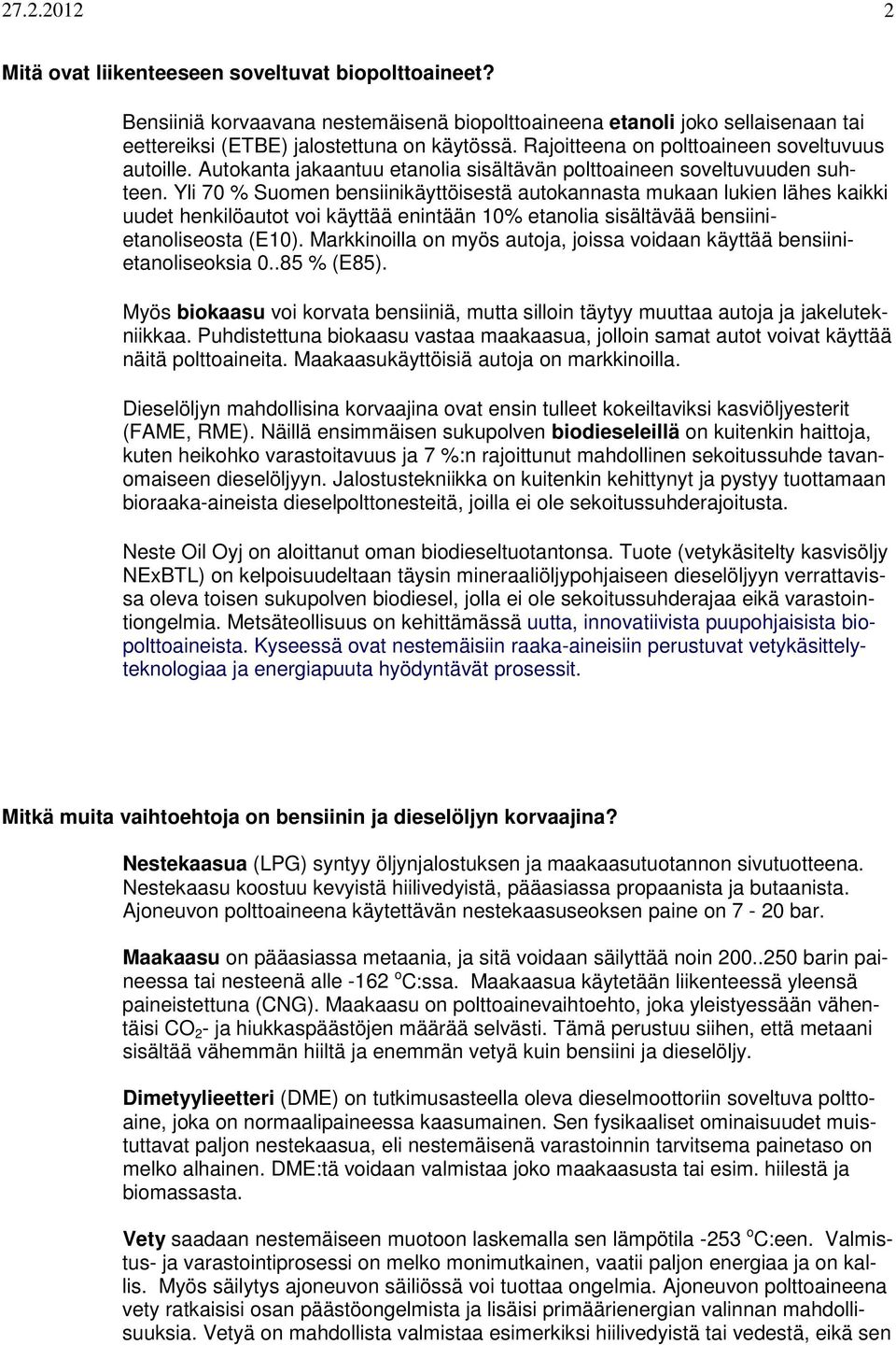 Yli 70 % Suomen bensiinikäyttöisestä autokannasta mukaan lukien lähes kaikki uudet henkilöautot voi käyttää enintään 10% etanolia sisältävää bensiinietanoliseosta (E10).