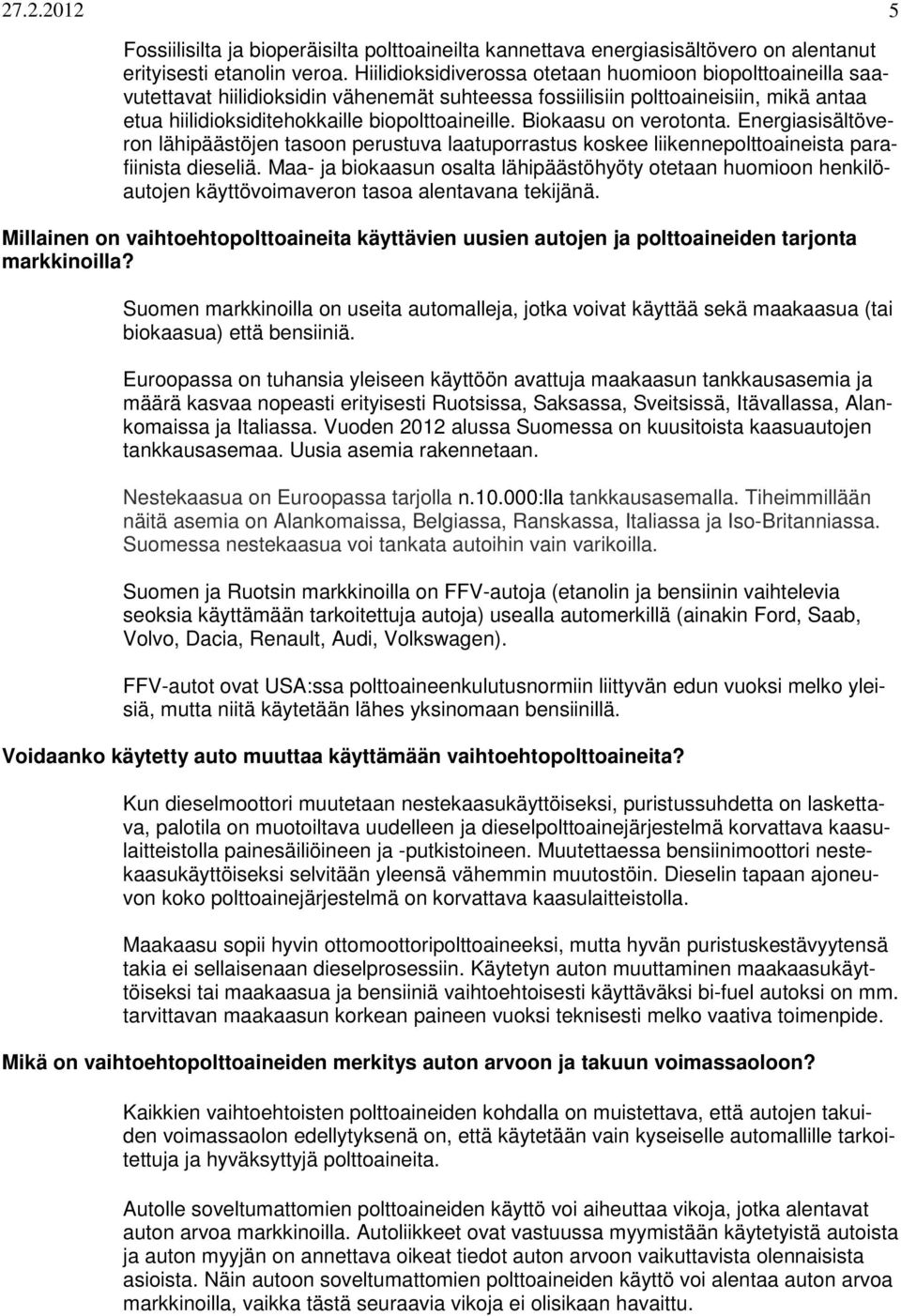 Biokaasu on verotonta. Energiasisältöveron lähipäästöjen tasoon perustuva laatuporrastus koskee liikennepolttoaineista parafiinista dieseliä.