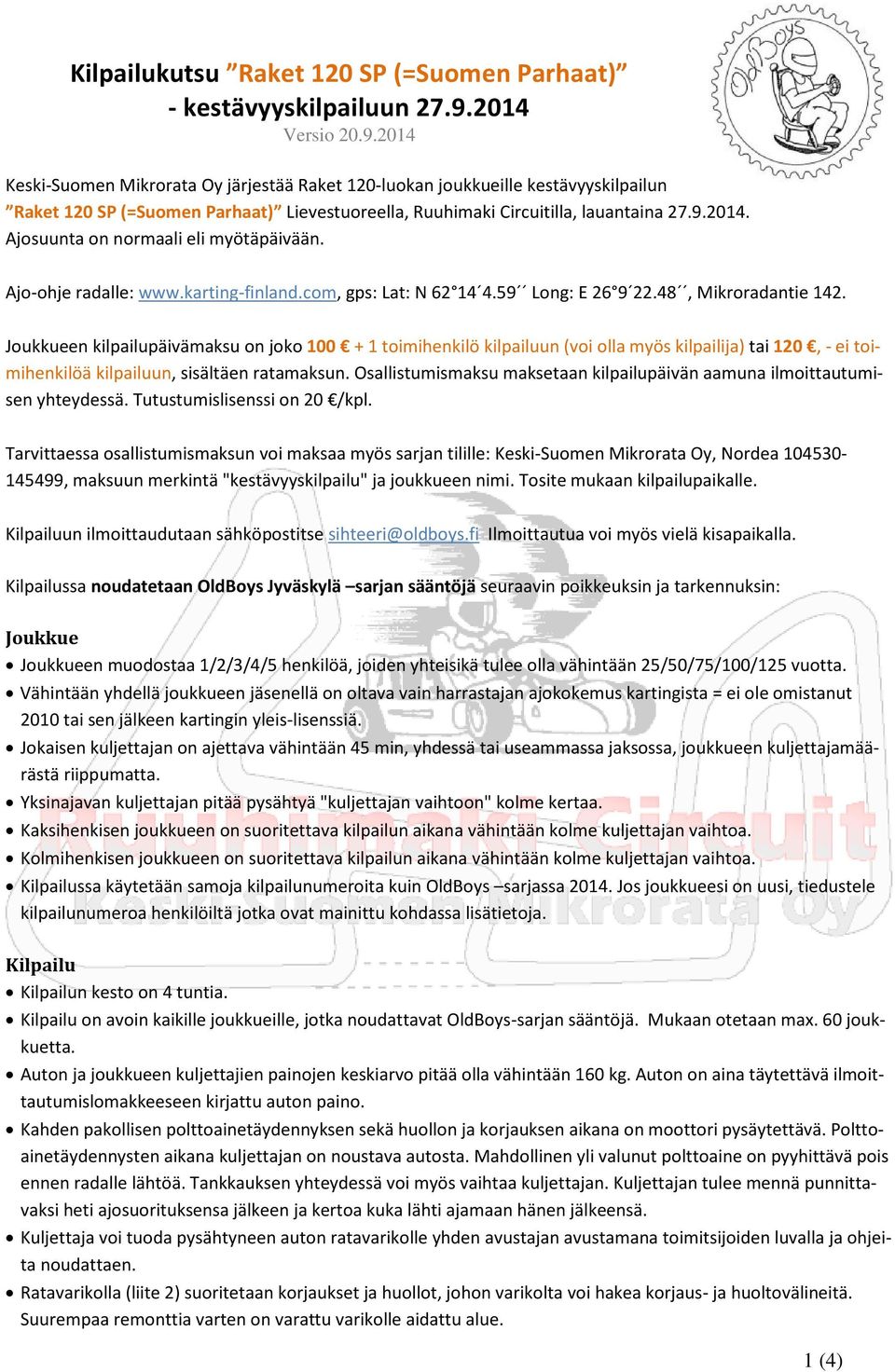 Ajo-ohje radalle: www.karting-finland.com, gps: Lat: N 62 14 4.59 Long: E 26 9 22.48, Mikroradantie 142.