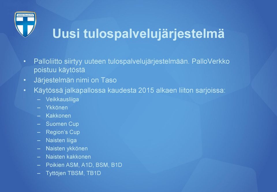 2015 alkaen liiton sarjoissa: Veikkausliiga Ykkönen Kakkonen Suomen Cup Region s Cup