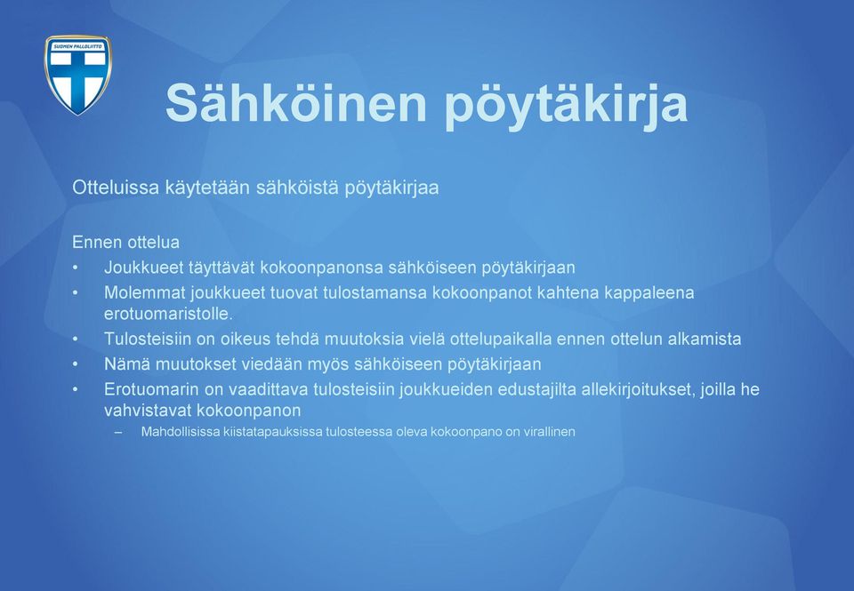 Tulosteisiin on oikeus tehdä muutoksia vielä ottelupaikalla ennen ottelun alkamista Nämä muutokset viedään myös sähköiseen pöytäkirjaan