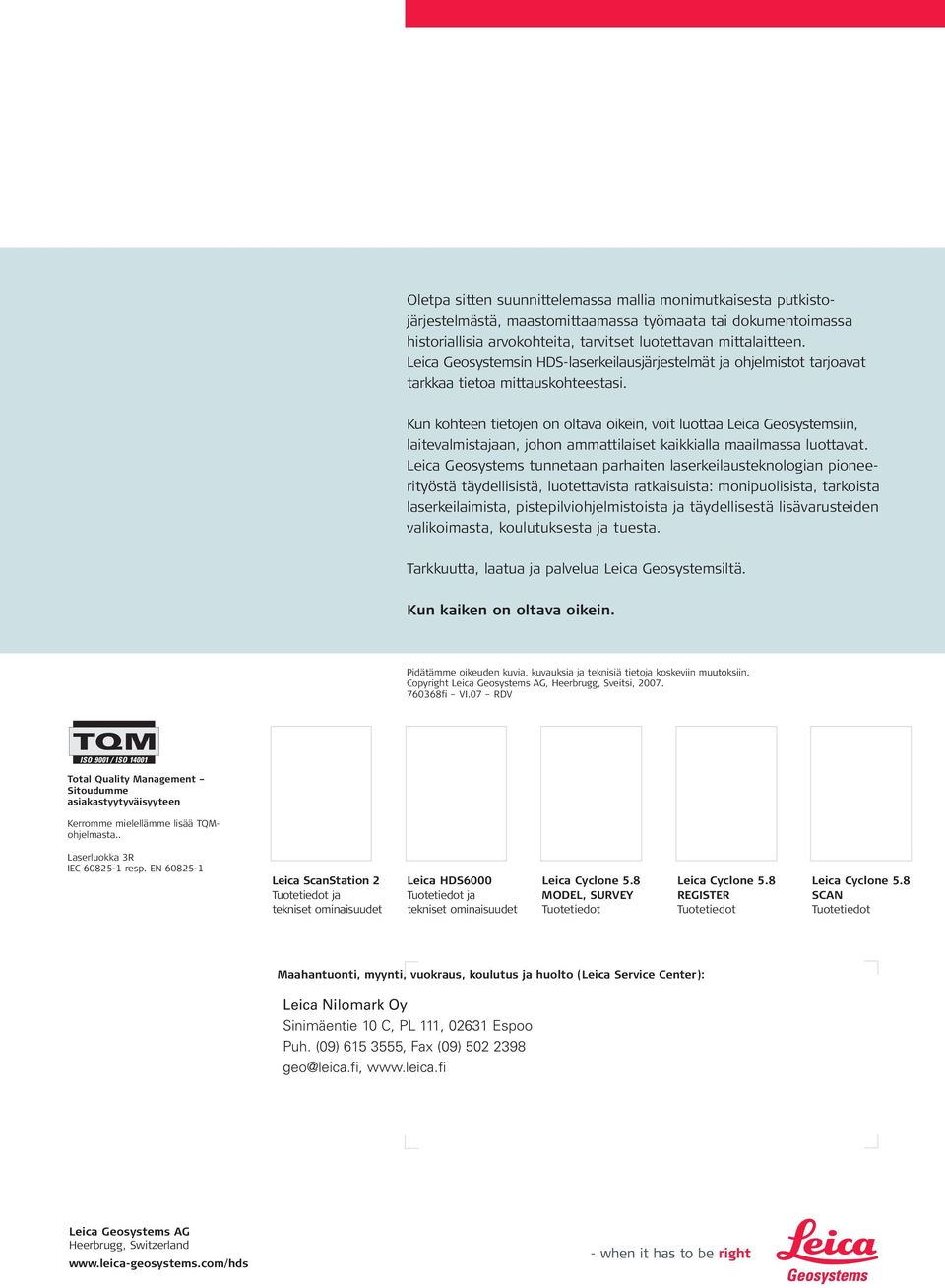 Kun kohteen tietojen on oltava oikein, voit luottaa Leica Geosystemsiin, laitevalmistajaan, johon ammattilaiset kaikkialla maailmassa luottavat.
