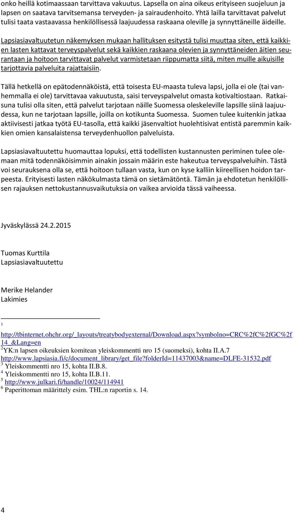 Lapsiasiavaltuutetun näkemyksen mukaan hallituksen esitystä tulisi muuttaa siten, että kaikkien lasten kattavat terveyspalvelut sekä kaikkien raskaana olevien ja synnyttäneiden äitien seurantaan ja