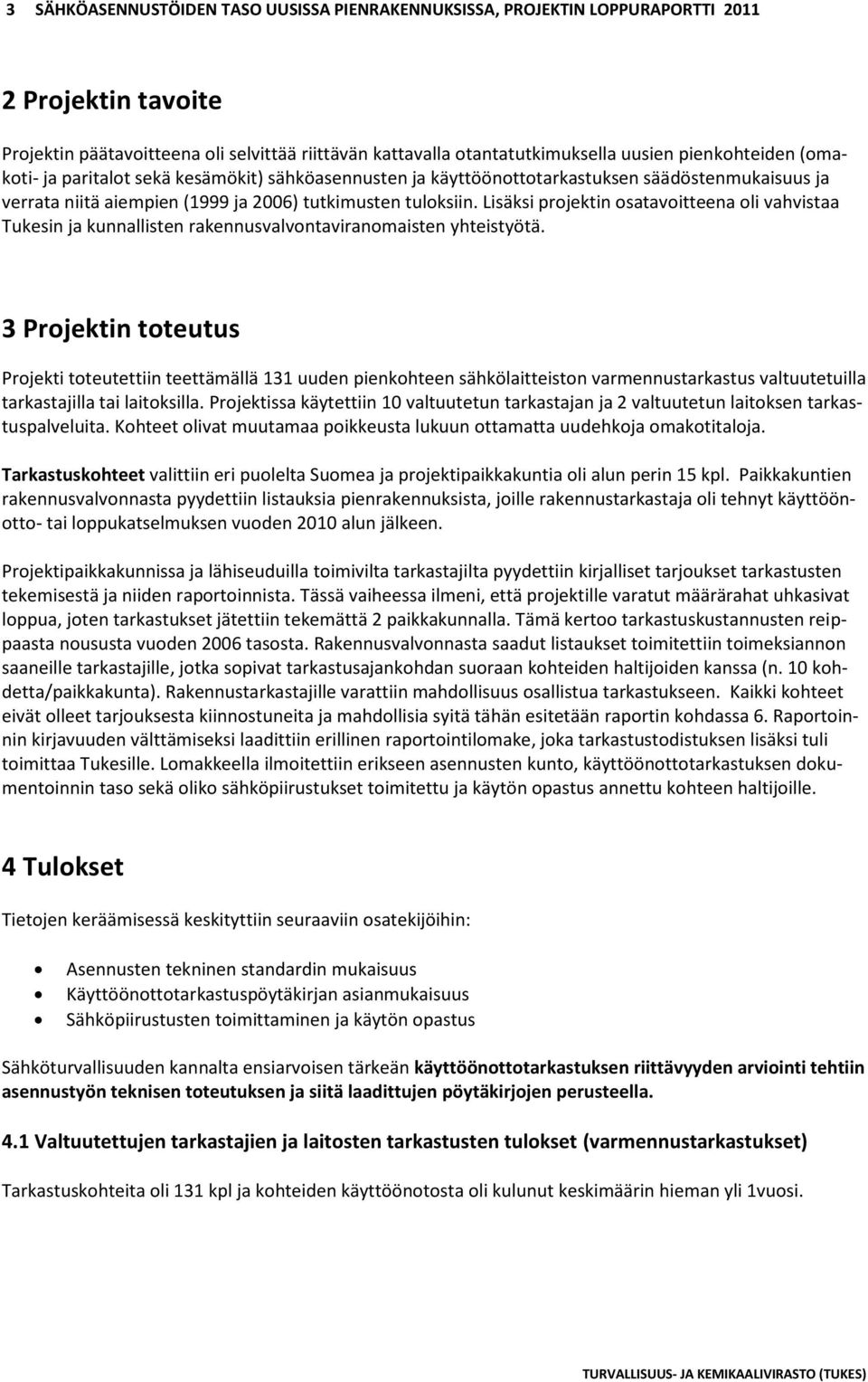 Lisäksi projektin osatavoitteena oli vahvistaa Tukesin ja kunnallisten rakennusvalvontaviranomaisten yhteistyötä.