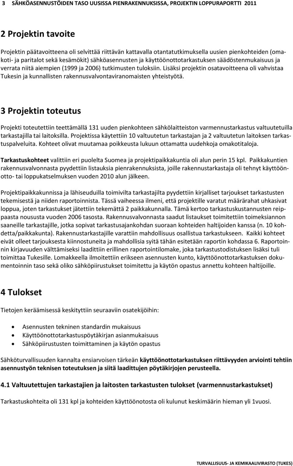 Lisäksi projektin osatavoitteena oli vahvistaa Tukesin ja kunnallisten rakennusvalvontaviranomaisten yhteistyötä.