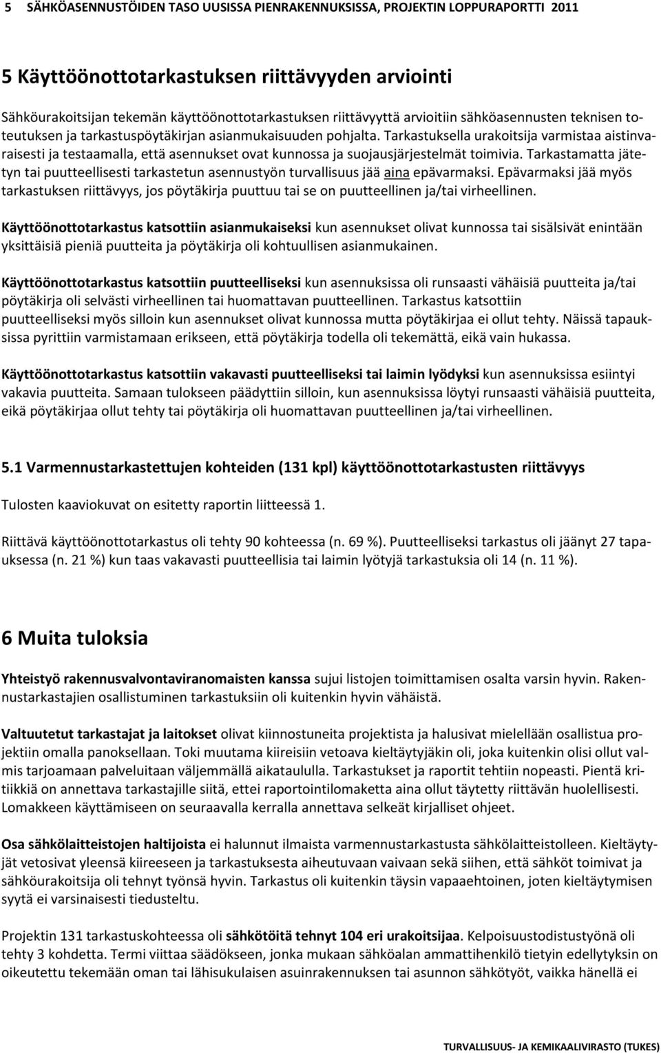 Tarkastuksella urakoitsija varmistaa aistinvaraisesti ja testaamalla, että asennukset ovat kunnossa ja suojausjärjestelmät toimivia.