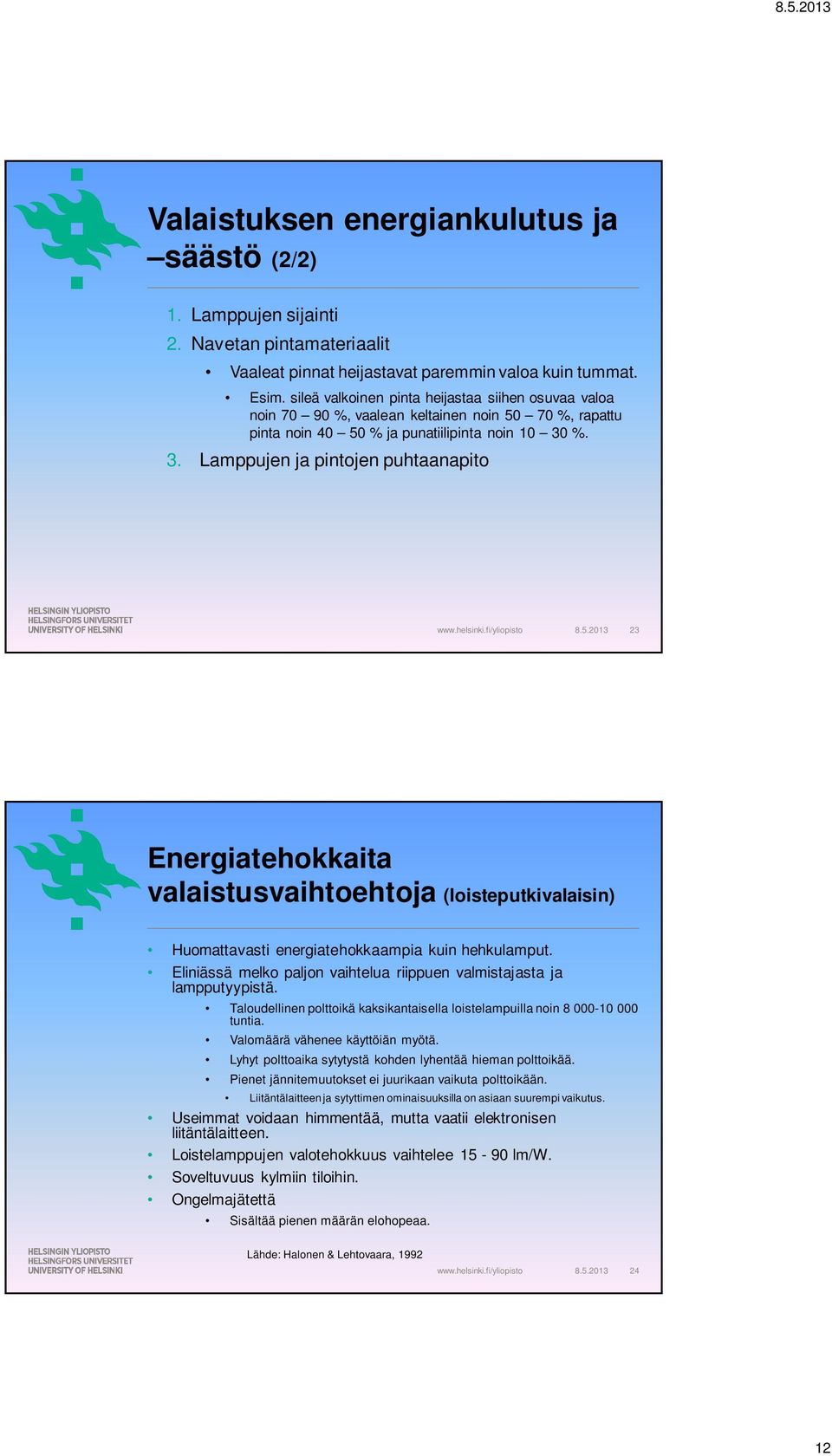 70 %, rapattu pinta noin 40 50 % ja punatiilipinta noin 10 30 %. 3. Lamppujen ja pintojen puhtaanapito 8.5.2013 23 Energiatehokkaita valaistusvaihtoehtoja (loisteputkivalaisin) Huomattavasti energiatehokkaampia kuin hehkulamput.