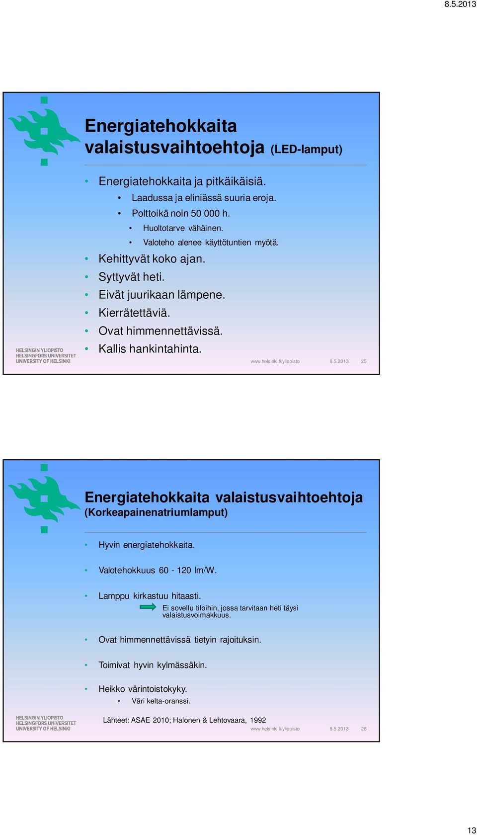 2013 25 Energiatehokkaita valaistusvaihtoehtoja (Korkeapainenatriumlamput) Hyvin energiatehokkaita. Valotehokkuus 60-120 lm/w. Lamppu kirkastuu hitaasti.