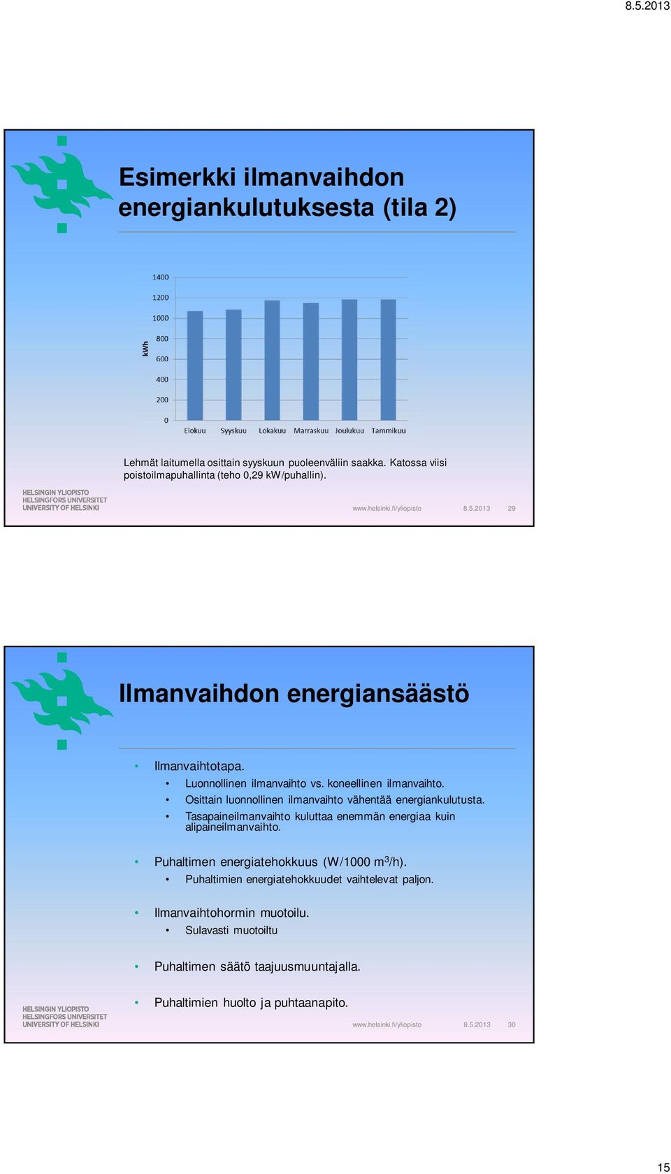 koneellinen ilmanvaihto. Osittain luonnollinen ilmanvaihto vähentää energiankulutusta. Tasapaineilmanvaihto kuluttaa enemmän energiaa kuin alipaineilmanvaihto.