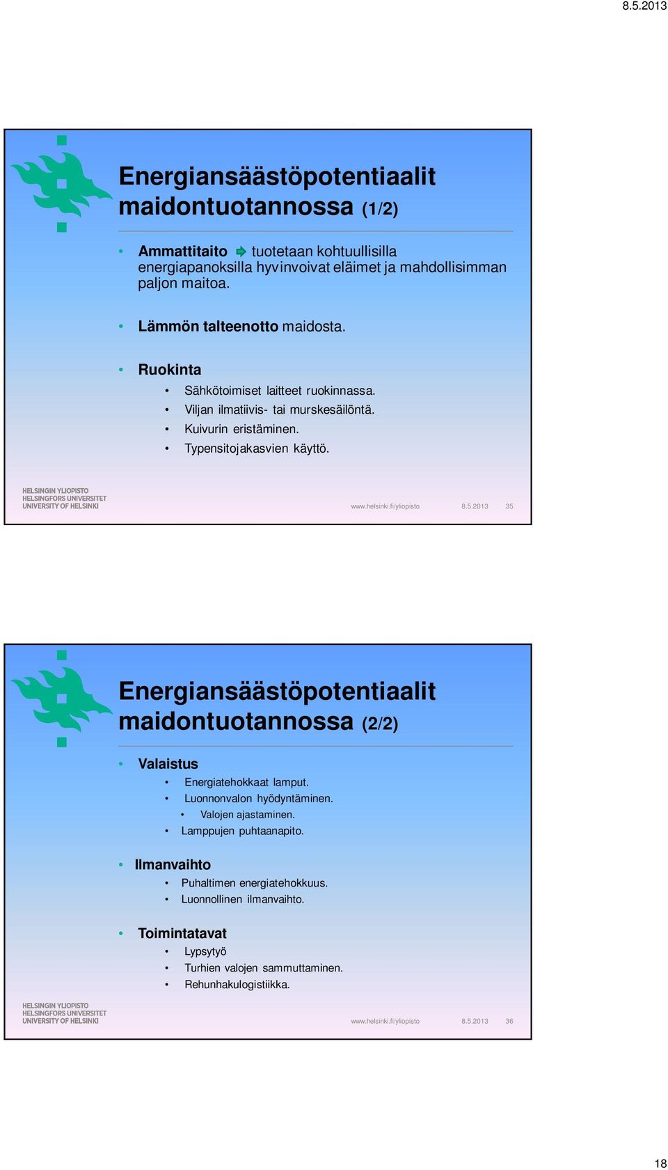 8.5.2013 35 Energiansäästöpotentiaalit maidontuotannossa (2/2) Valaistus Energiatehokkaat lamput. Luonnonvalon hyödyntäminen. Valojen ajastaminen.