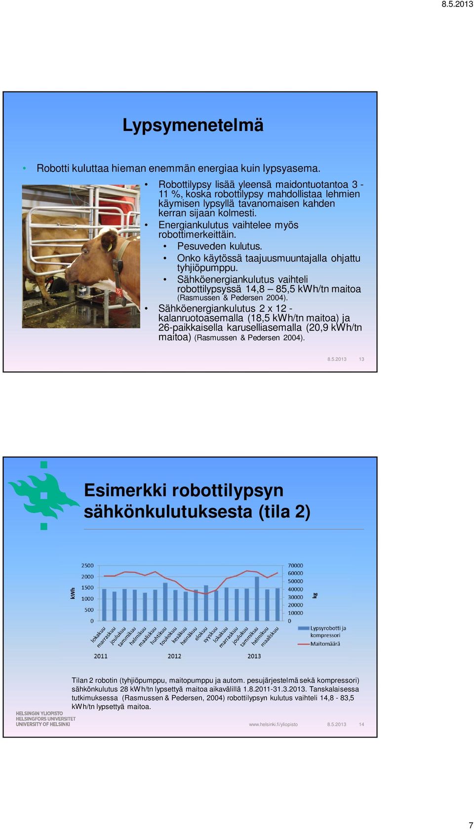 Energiankulutus vaihtelee myös robottimerkeittäin. Pesuveden kulutus. Onko käytössä taajuusmuuntajalla ohjattu tyhjiöpumppu.