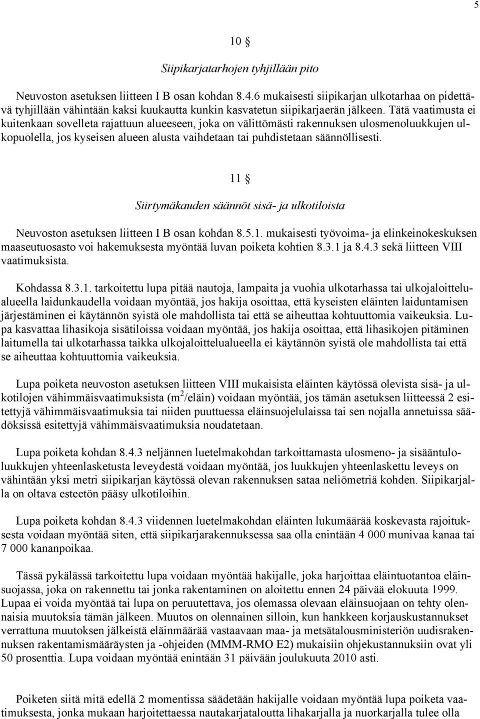 Tätä vaatimusta ei kuitenkaan sovelleta rajattuun alueeseen, joka on välittömästi rakennuksen ulosmenoluukkujen ulkopuolella, jos kyseisen alueen alusta vaihdetaan tai puhdistetaan säännöllisesti.