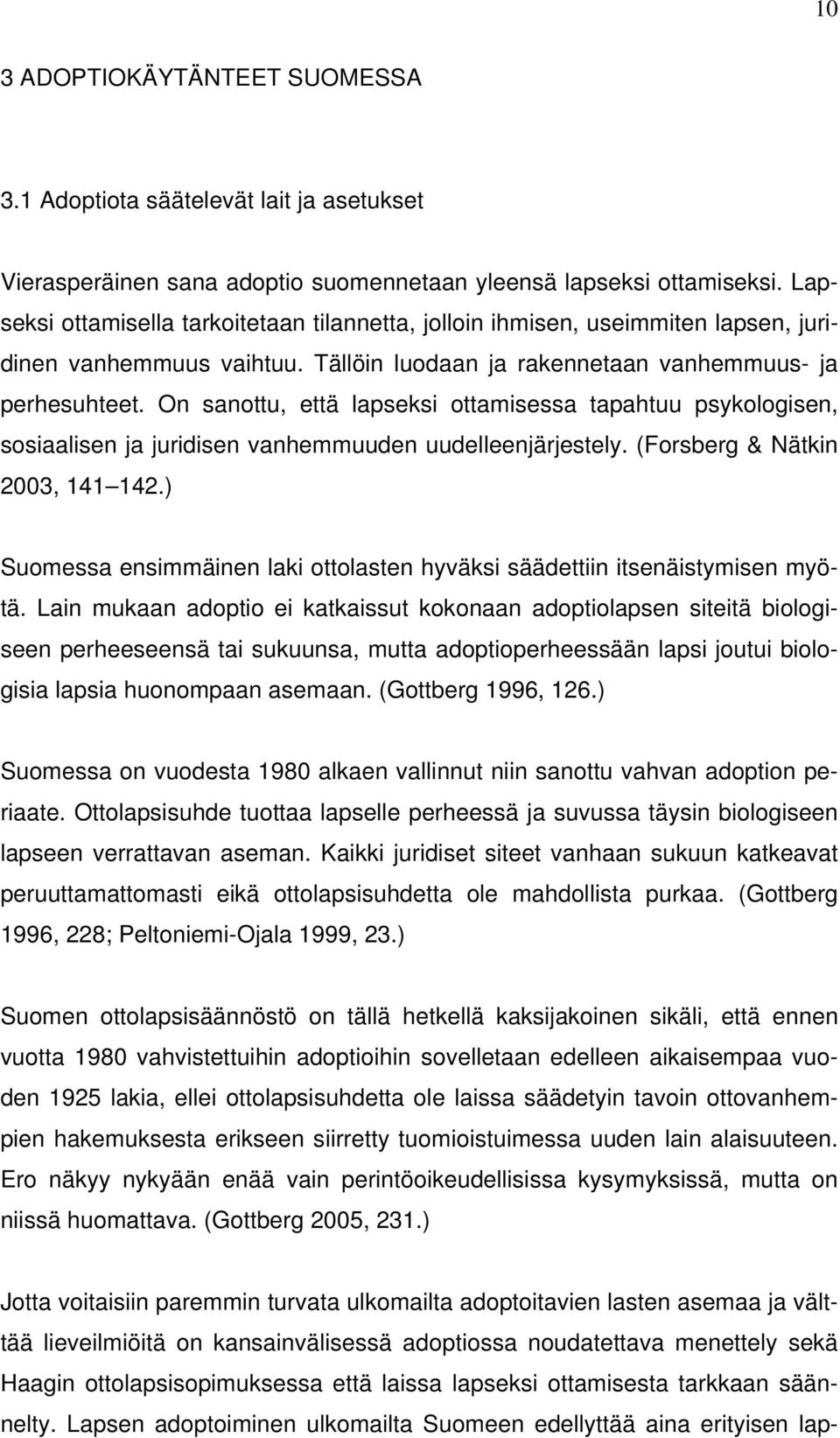 On sanottu, että lapseksi ottamisessa tapahtuu psykologisen, sosiaalisen ja juridisen vanhemmuuden uudelleenjärjestely. (Forsberg & Nätkin 2003, 141 142.