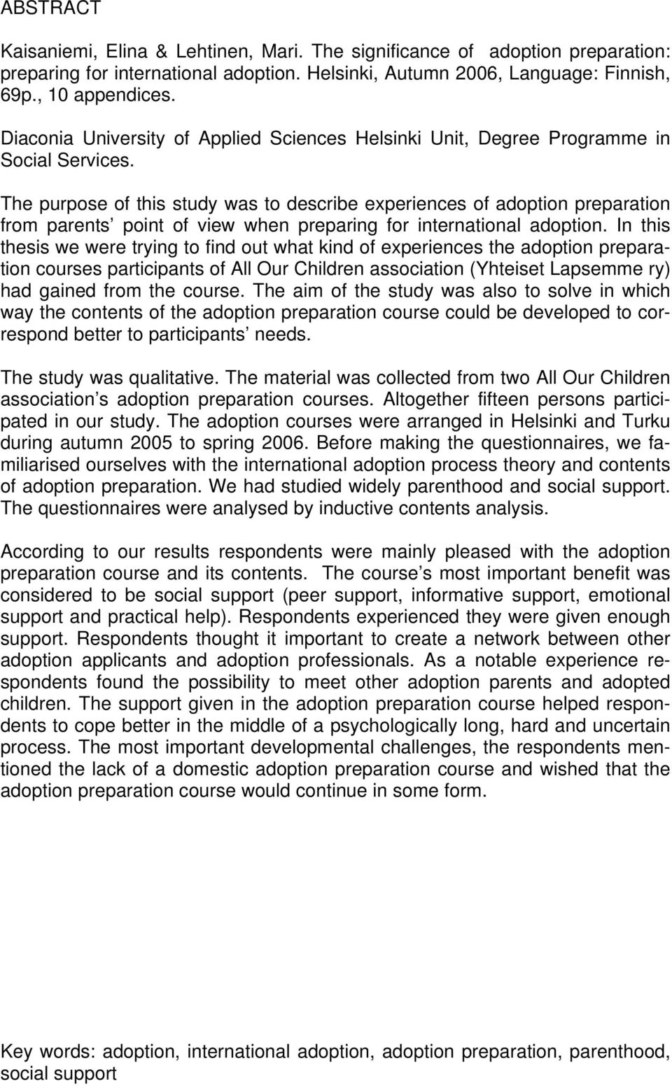 The purpose of this study was to describe experiences of adoption preparation from parents point of view when preparing for international adoption.