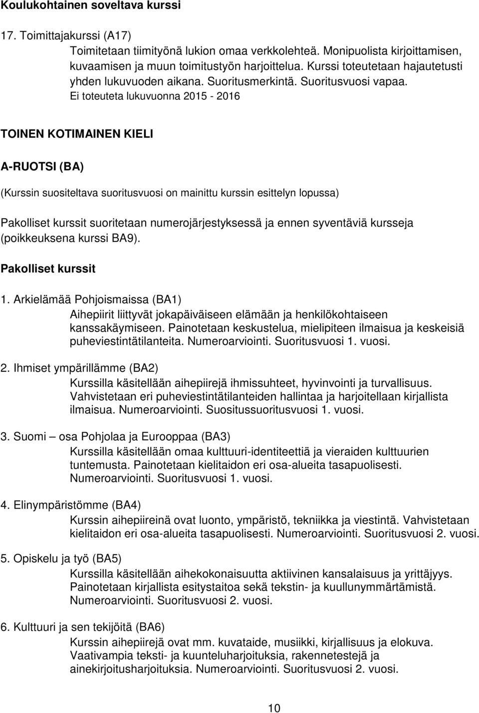 TOINEN KOTIMAINEN KIELI A-RUOTSI (BA) (Kurssin suositeltava suoritusvuosi on mainittu kurssin esittelyn lopussa) Pakolliset kurssit suoritetaan numerojärjestyksessä ja ennen syventäviä kursseja