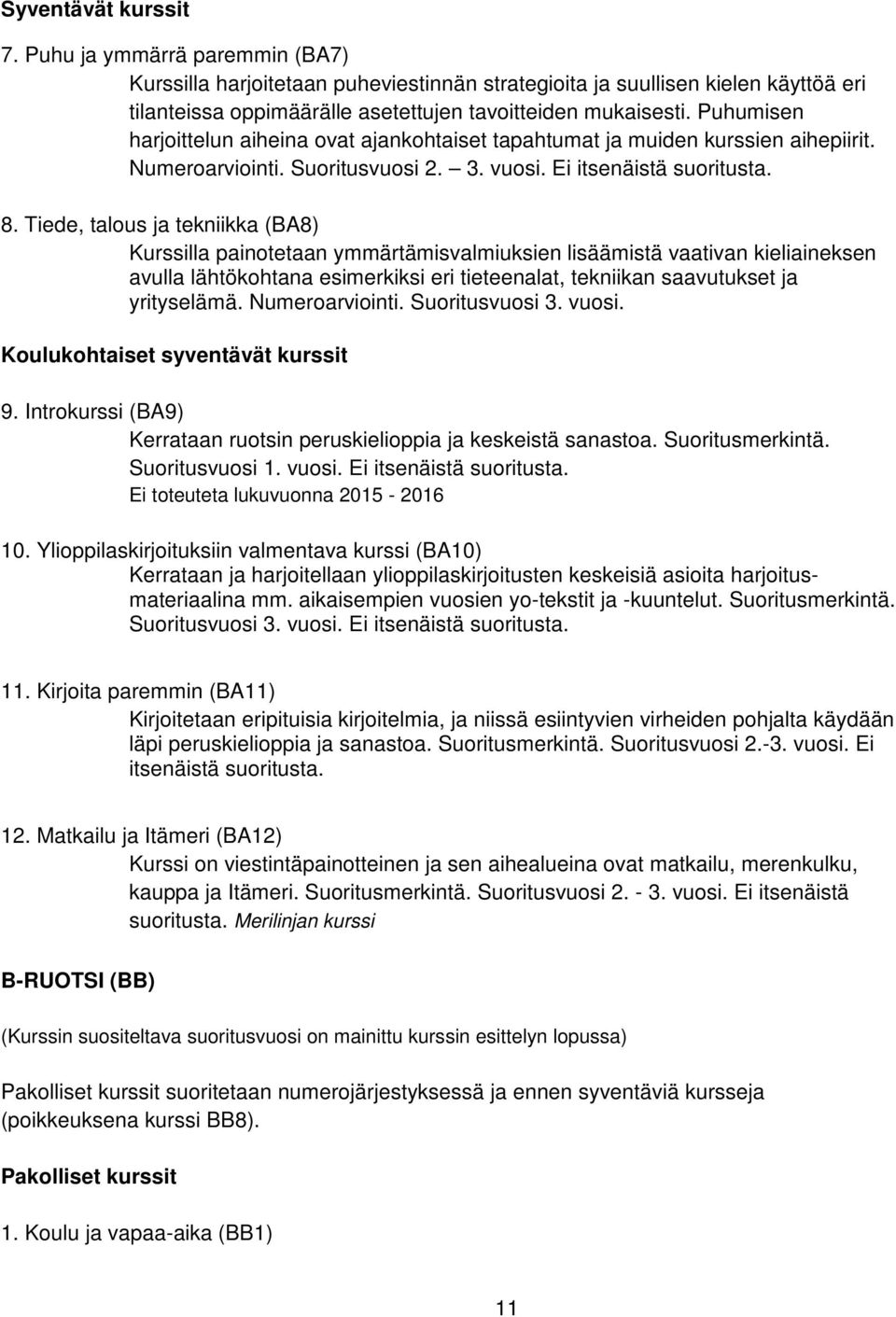 Tiede, talous ja tekniikka (BA8) Kurssilla painotetaan ymmärtämisvalmiuksien lisäämistä vaativan kieliaineksen avulla lähtökohtana esimerkiksi eri tieteenalat, tekniikan saavutukset ja yrityselämä.