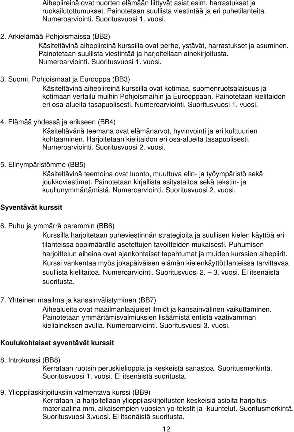 Suoritusvuosi 1. vuosi. 3. Suomi, Pohjoismaat ja Eurooppa (BB3) Käsiteltävinä aihepiireinä kurssilla ovat kotimaa, suomenruotsalaisuus ja kotimaan vertailu muihin Pohjoismaihin ja Eurooppaan.