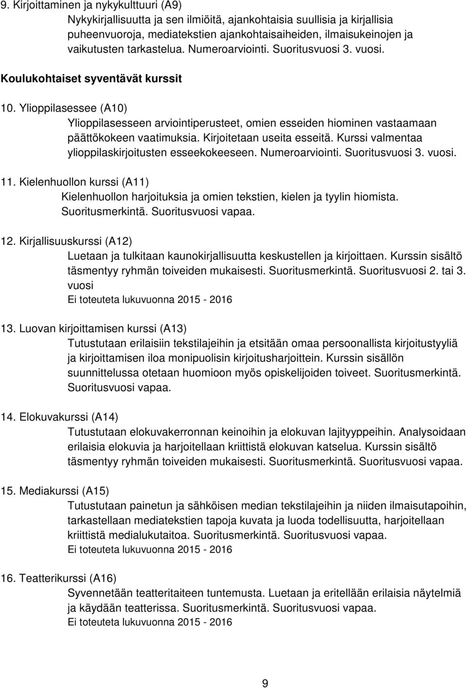 Ylioppilasessee (A10) Ylioppilasesseen arviointiperusteet, omien esseiden hiominen vastaamaan päättökokeen vaatimuksia. Kirjoitetaan useita esseitä.