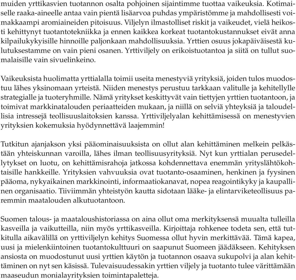 Viljelyn ilmastolliset riskit ja vaikeudet, vielä heikosti kehittynyt tuotantotekniikka ja ennen kaikkea korkeat tuotantokustannukset eivät anna kilpailukykyisille hinnoille paljonkaan