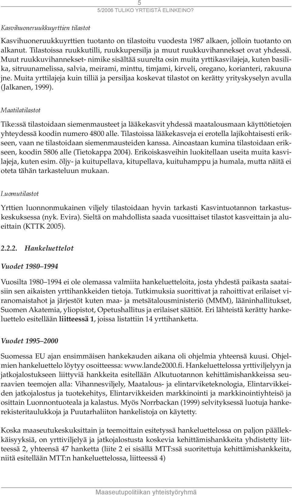 Muut ruukkuvihannekset- nimike sisältää suurelta osin muita yrttikasvilajeja, kuten basilika, sitruunamelissa, salvia, meirami, minttu, timjami, kirveli, oregano, korianteri, rakuuna jne.