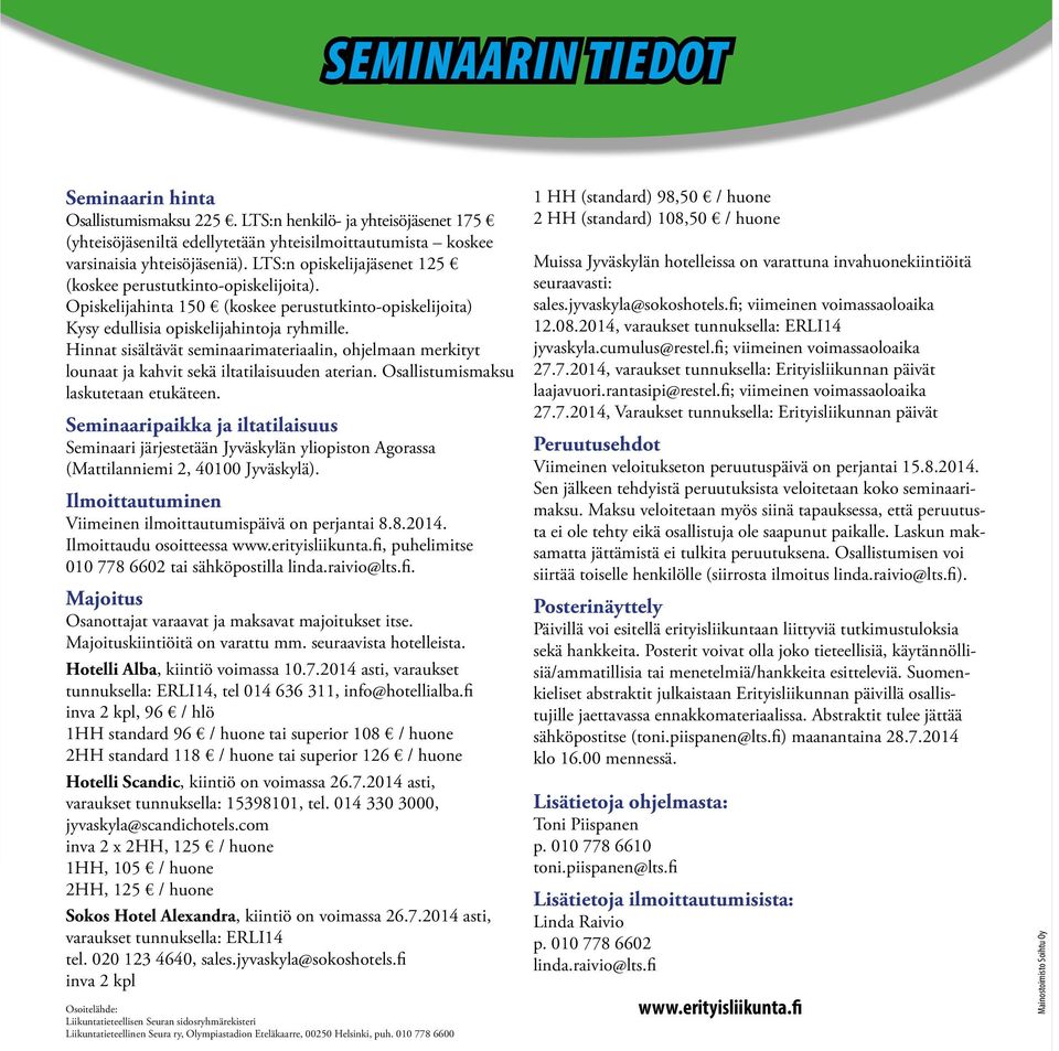 Hinnat sisältävät seminaarimateriaalin, ohjelmaan merkityt lounaat ja kahvit sekä iltatilaisuuden aterian. Osallistumismaksu laskutetaan etukäteen.