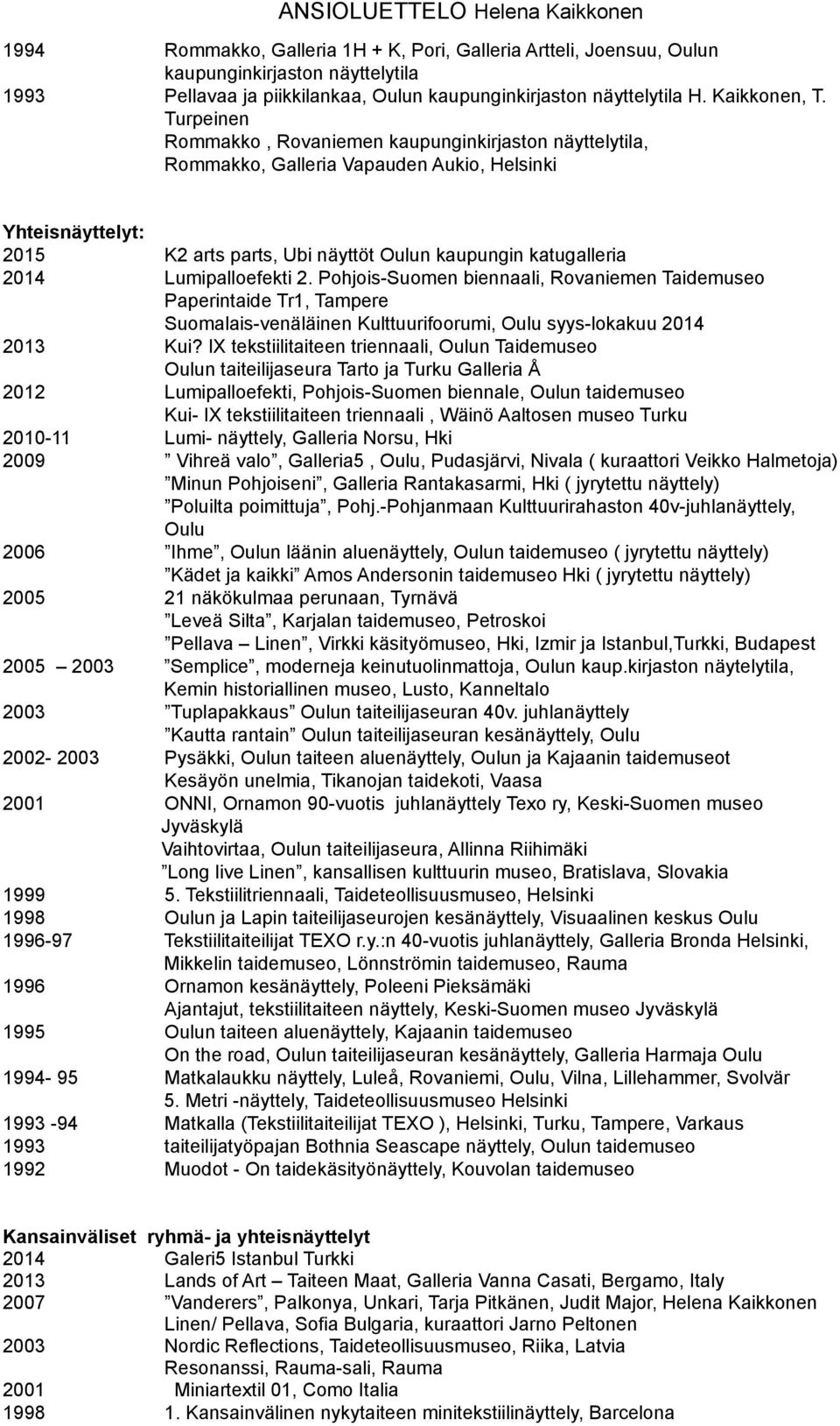 Lumipalloefekti 2. Pohjois-Suomen biennaali, Rovaniemen Taidemuseo Paperintaide Tr1, Tampere Suomalais-venäläinen Kulttuurifoorumi, Oulu syys-lokakuu 2014 2013 Kui?