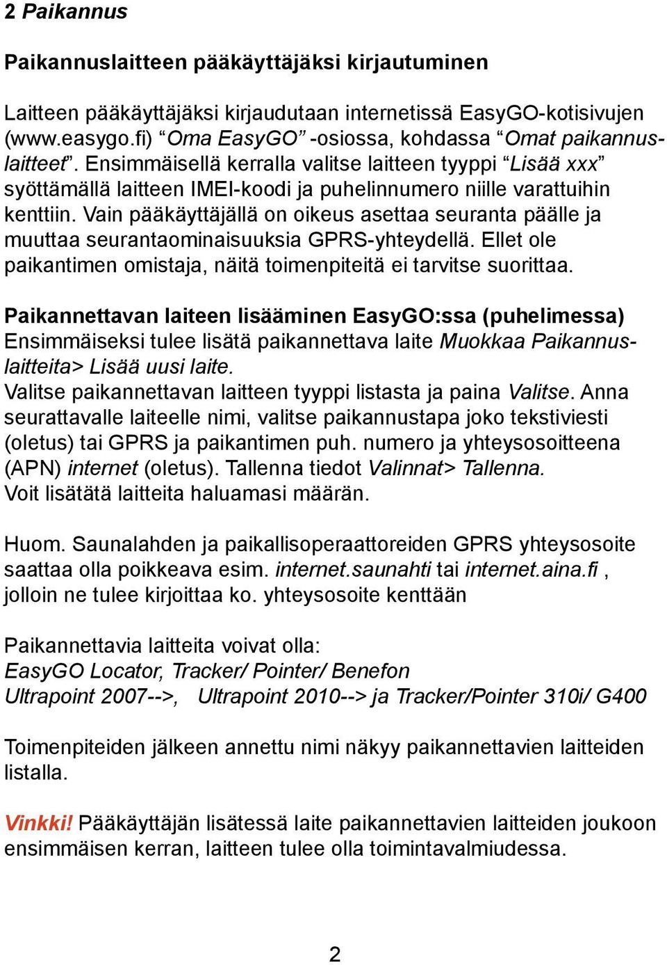 Vain pääkäyttäjällä on oikeus asettaa seuranta päälle ja muuttaa seurantaominaisuuksia GPRS-yhteydellä. Ellet ole paikantimen omistaja, näitä toimenpiteitä ei tarvitse suorittaa.