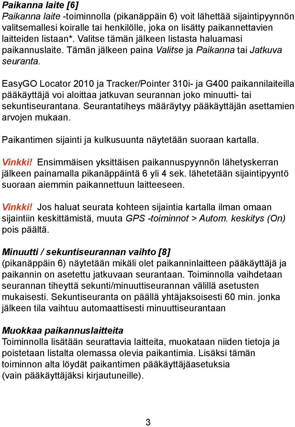 EasyGO Locator 2010 ja Tracker/Pointer 310i- ja G400 paikannilaiteilla pääkäyttäjä voi aloittaa jatkuvan seurannan joko minuutti- tai sekuntiseurantana.