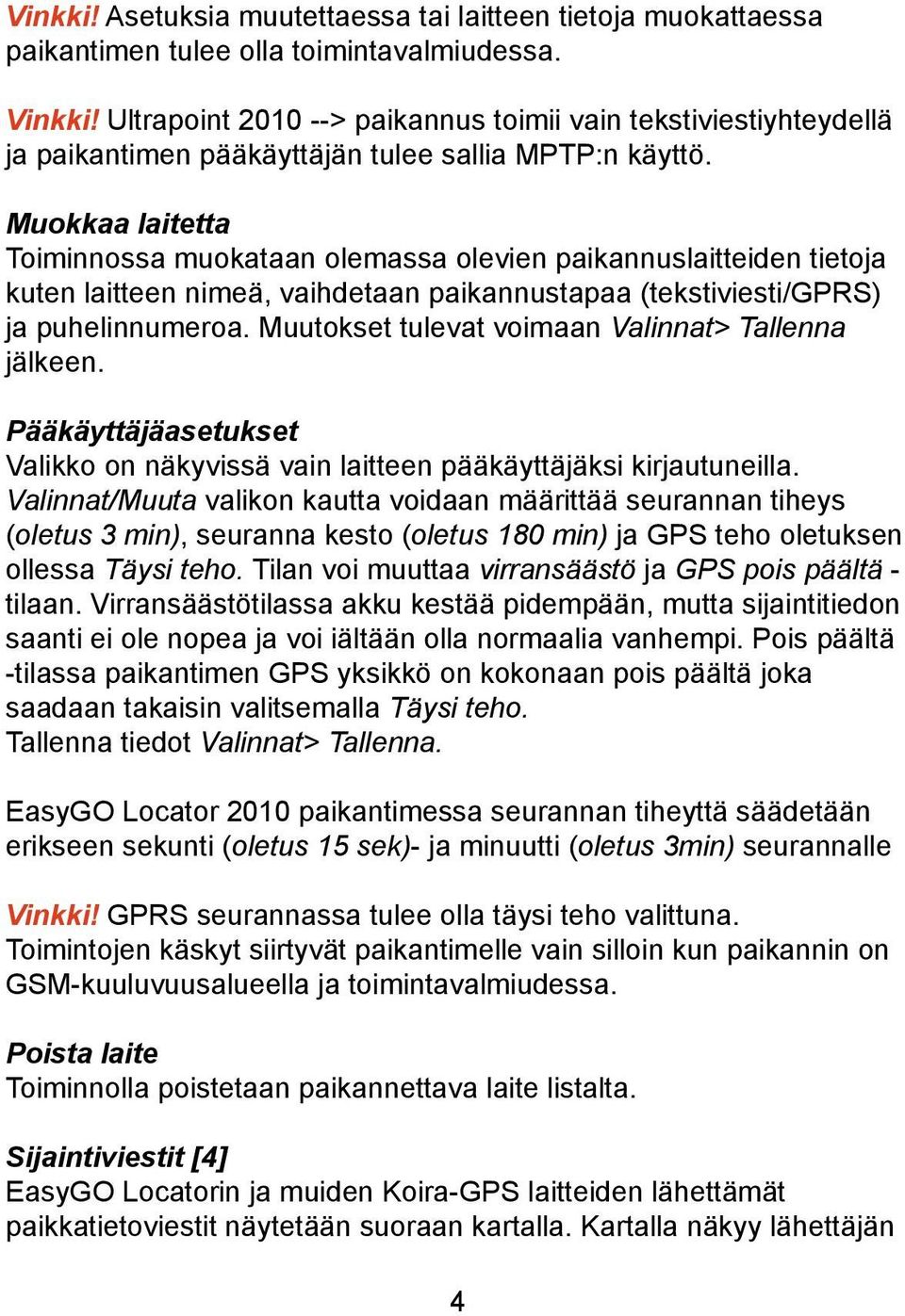 Muokkaa laitetta Toiminnossa muokataan olemassa olevien paikannuslaitteiden tietoja kuten laitteen nimeä, vaihdetaan paikannustapaa (tekstiviesti/gprs) ja puhelinnumeroa.