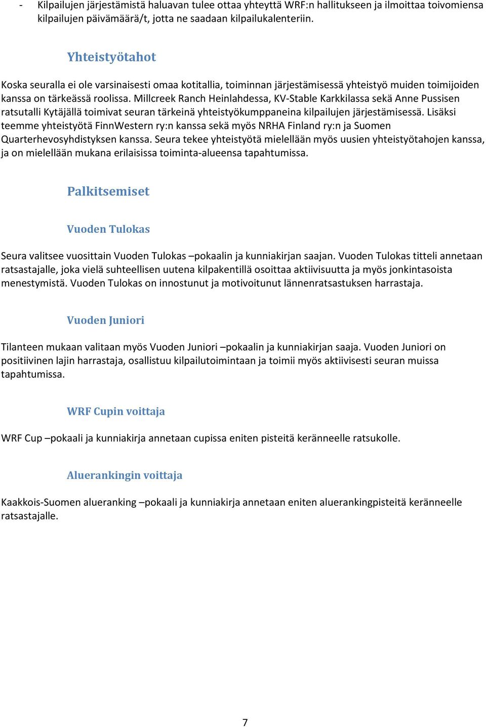 Millcreek Ranch Heinlahdessa, KV-Stable Karkkilassa sekä Anne Pussisen ratsutalli Kytäjällä toimivat seuran tärkeinä yhteistyökumppaneina kilpailujen järjestämisessä.