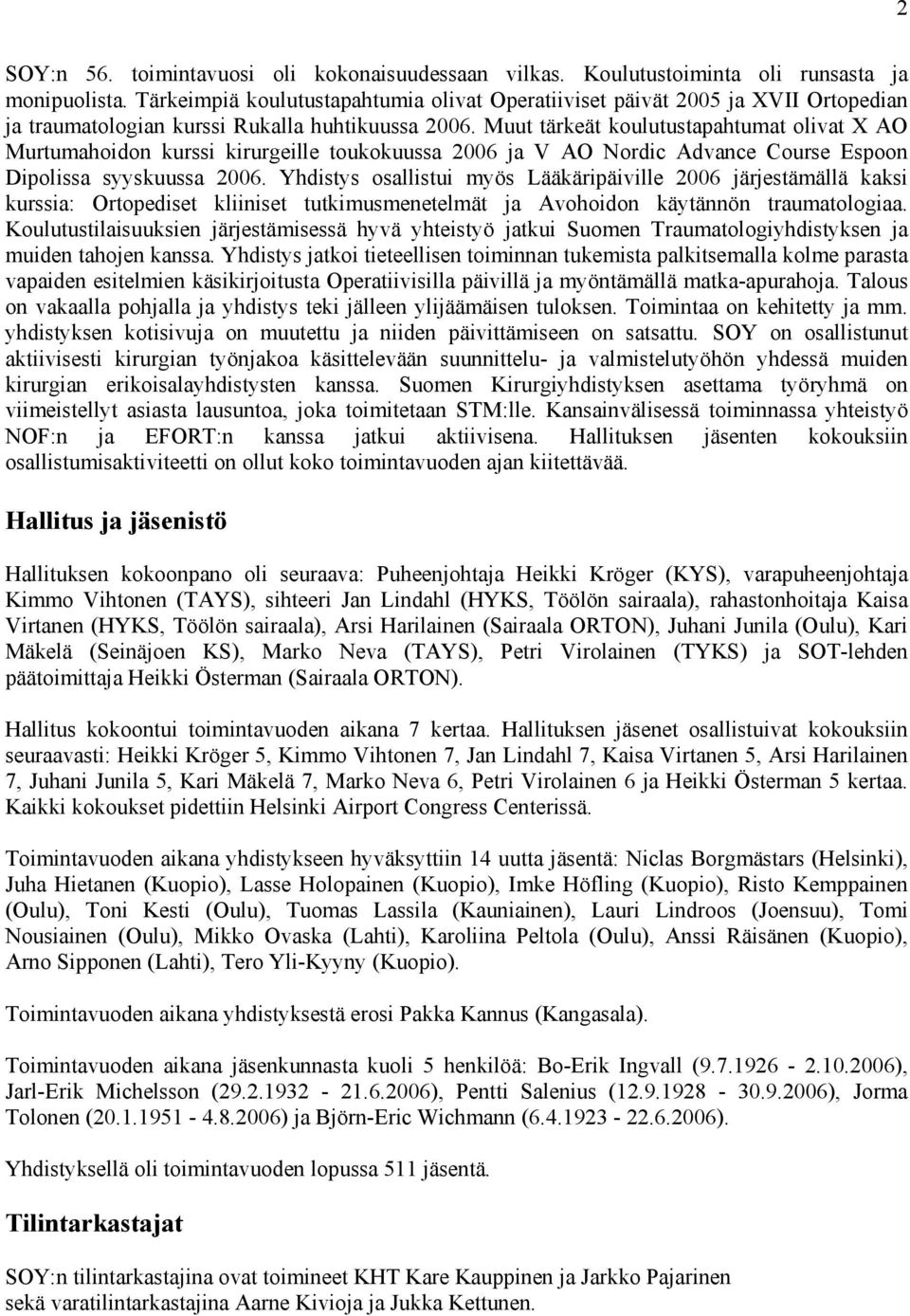 Muut tärkeät koulutustapahtumat olivat X AO Murtumahoidon kurssi kirurgeille toukokuussa 2006 ja V AO Nordic Advance Course Espoon Dipolissa syyskuussa 2006.